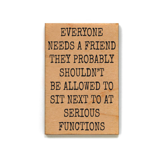 Everyone Needs A Friend Wood Magnets Funny Friend Gift