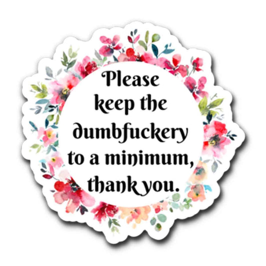 Please Keep the Dumbfuckery Vinyl Sticker - The Regal Find